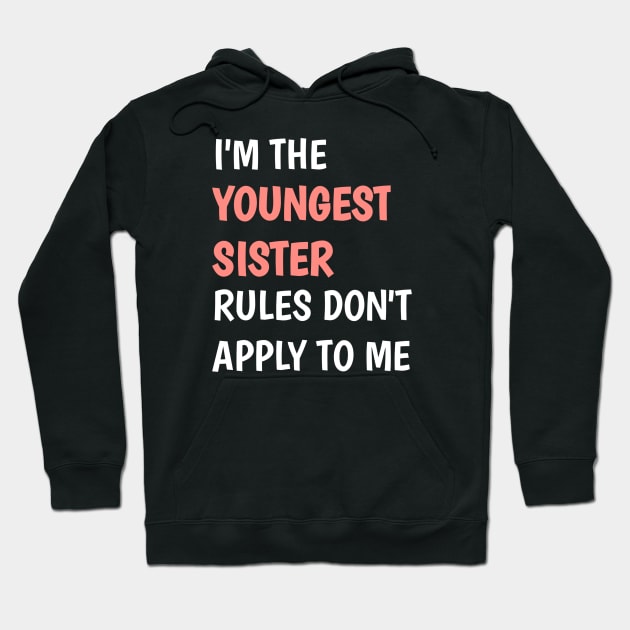 I am the youngest sister rules don't apply to me Hoodie by badrianovic